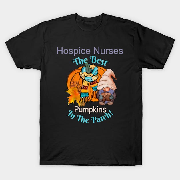 Hospice Nurse Fall Gnome Pumpkin Cute Funny Thanksgiving Quote The Best in the Patch T-Shirt by DesignIndex